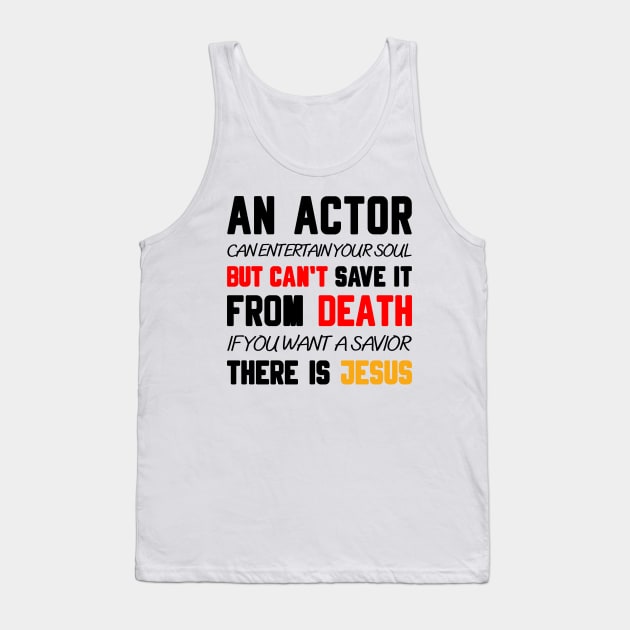 AN ACTOR CAN ENTERTAIN YOUR SOUL BUT CAN'T SAVE IT FROM DEATH IF YOU WANT A SAVIOR THERE IS JESUS Tank Top by Christian ever life